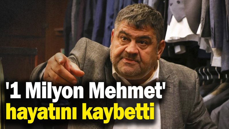 '1 Milyon Mehmet' hayatını kaybetti