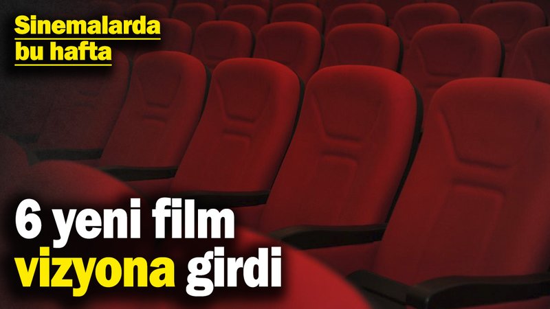 6 yeni film vizyona girdi! Sinemalarda bu hafta