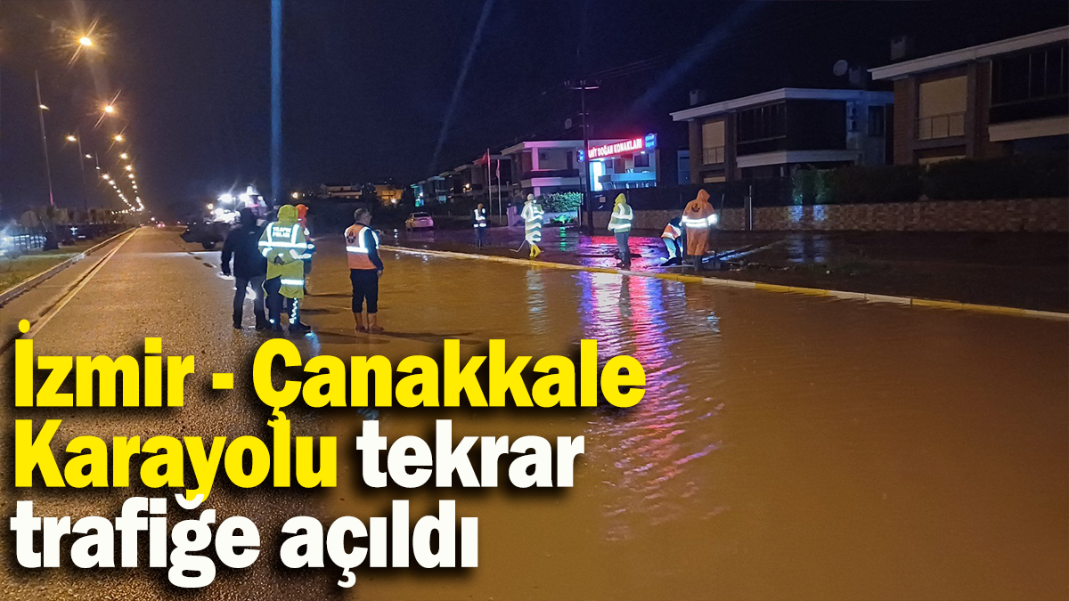 İzmir - Çanakkale  Karayolu tekrar trafiğe açıldı