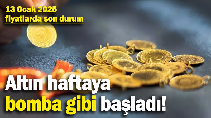 Altın yeni haftaya bomba gibi başladı! 13 Ocak 2025 fiyatlarda son durum