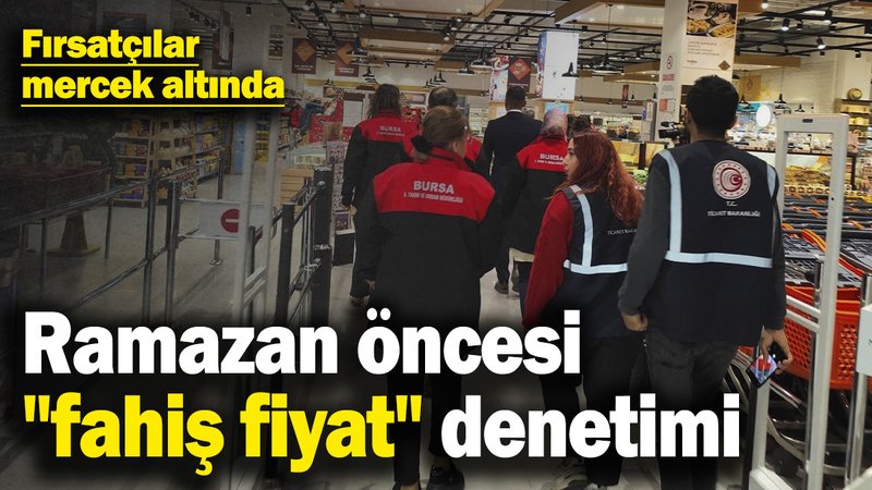 Ramazan öncesi "fahiş fiyat" denetimi! Fırsatçılar mercek altında