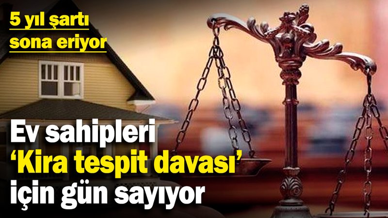 Ev sahipleri ‘Kira tespit davası’ için gün sayıyor! 5 yıl şartı sona eriyor