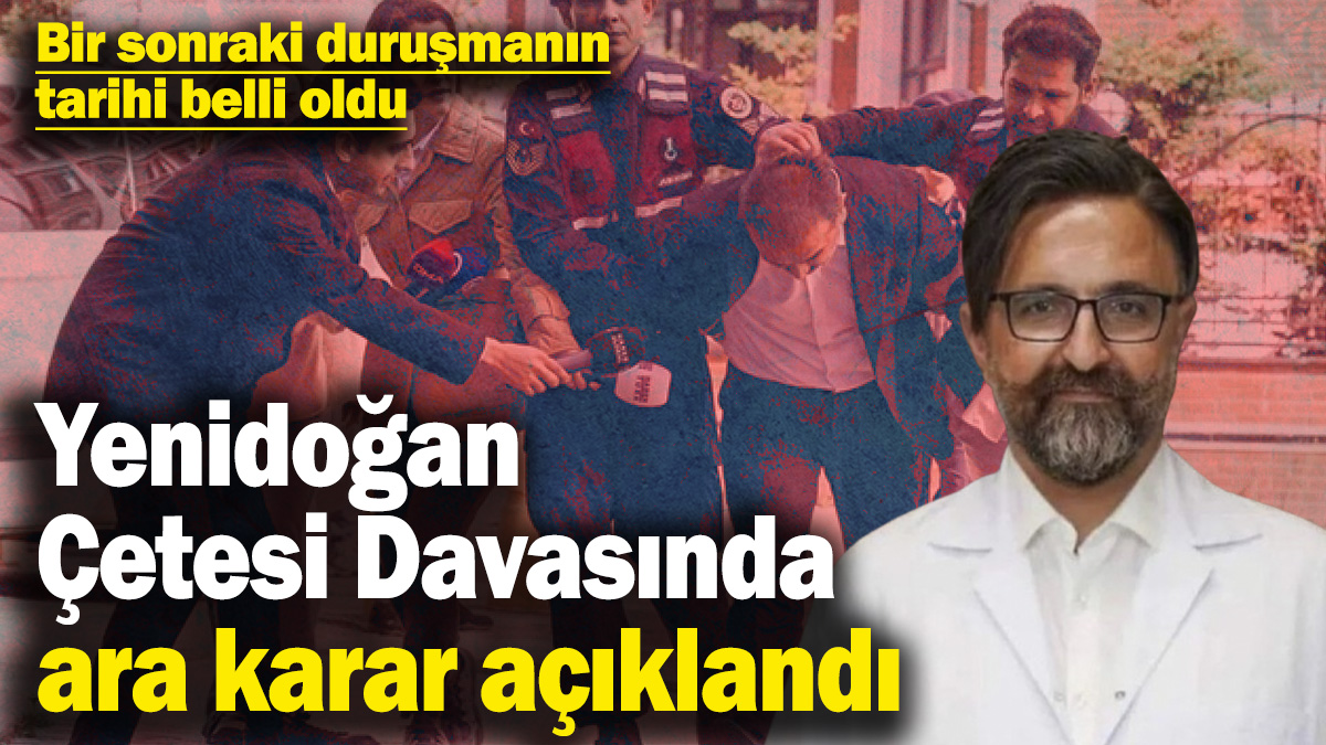 Son dakika… Yenidoğan Çetesi Davasında ara karar verildi