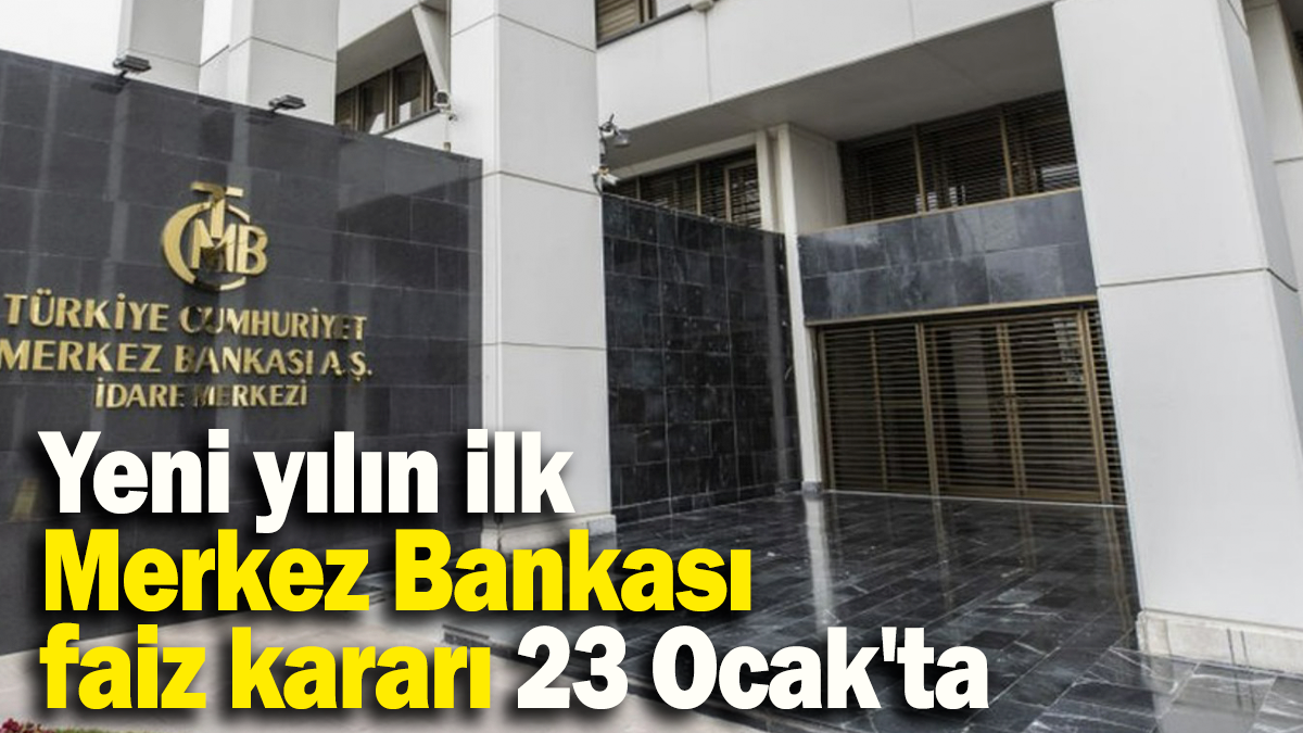 Yeni yılın ilk Merkez Bankası faiz kararı 23 Ocak'ta