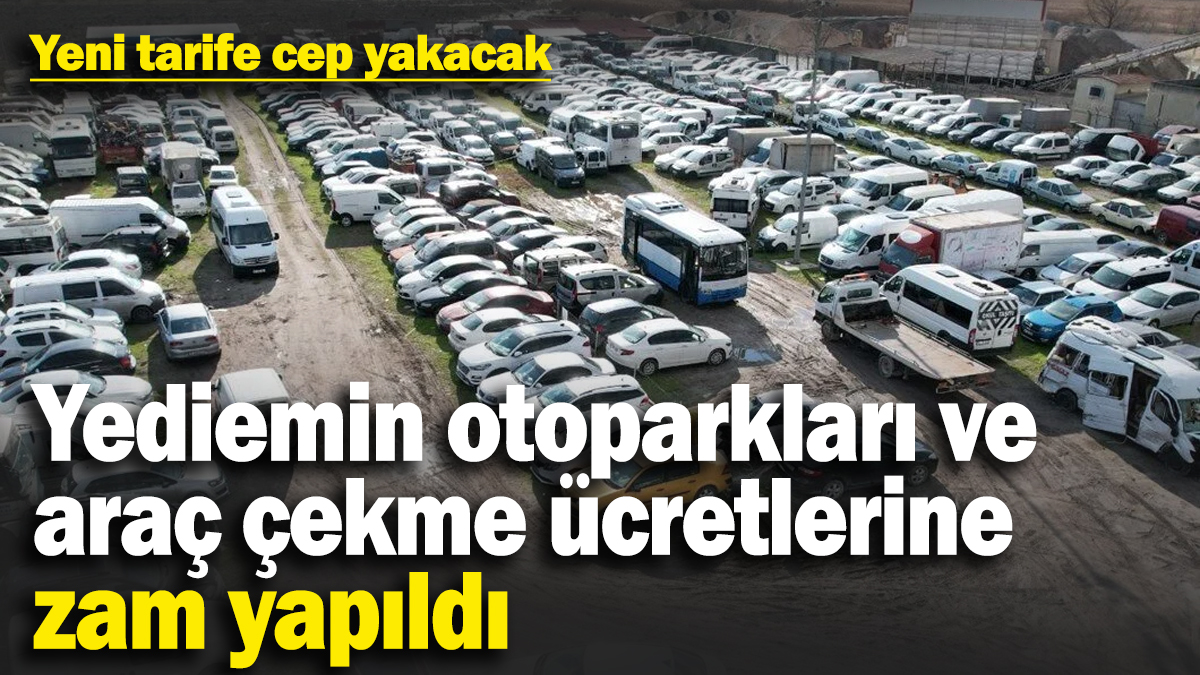 Yediemin otoparkları ve araç çekme ücretlerine zam yapıldı