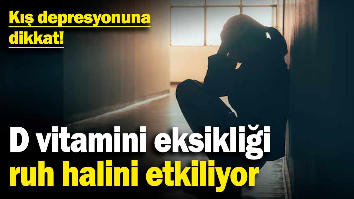 Kış depresyonuna dikkat! D vitamini eksikliği ruh halini etkiliyor