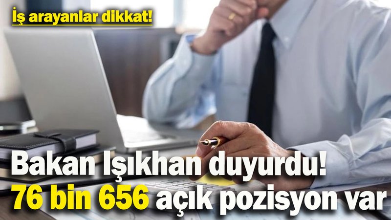 Bakan Işıkhan duyurdu! Şu an 76 bin 656 açık iş ilanı var