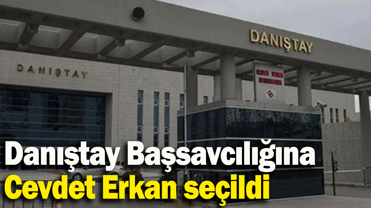 Danıştay Başsavcılığına Cevdet Erkan seçildi