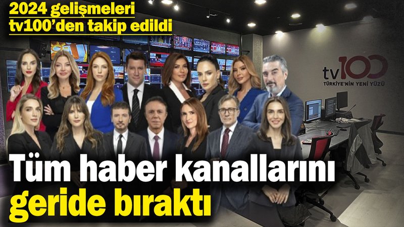 tv100 tüm haber kanallarını geride bıraktı! 2024 gelişmeleri tv100’den takip edildi