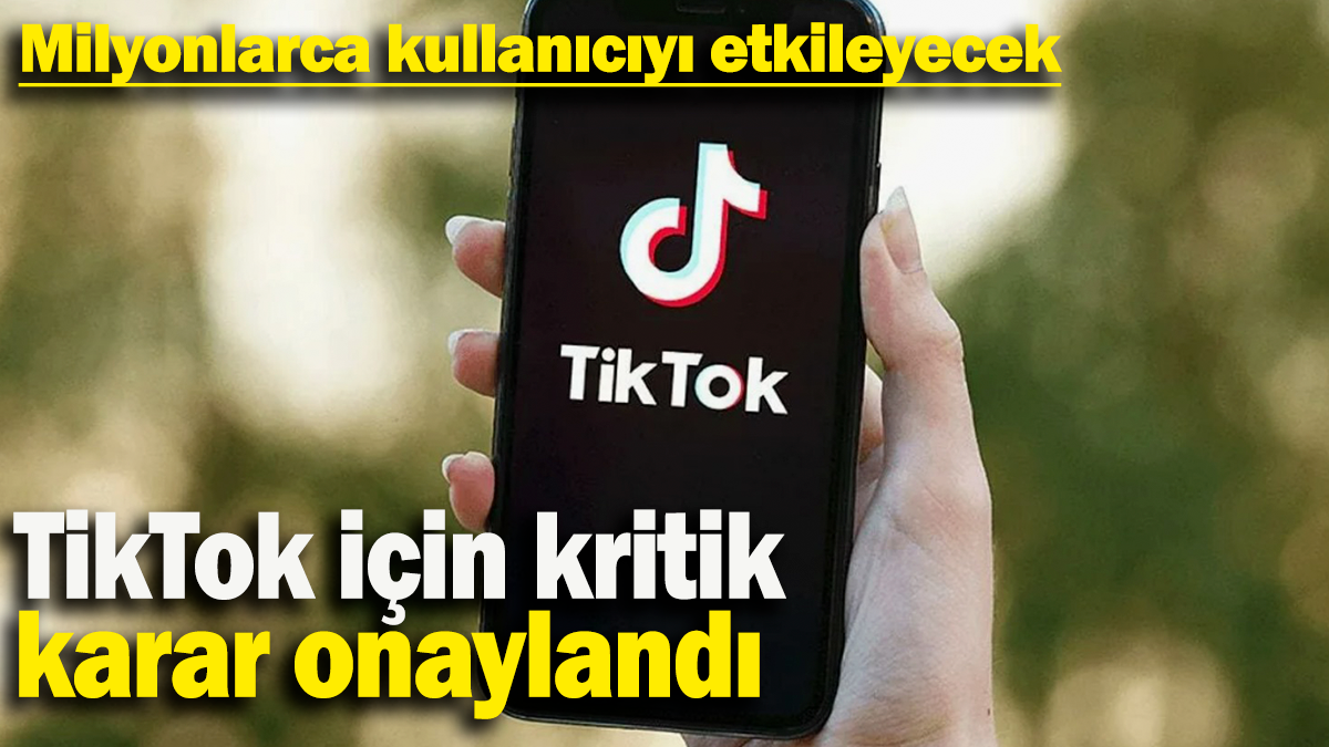 Milyonlarca kullanıcıyı etkileyecek:  TikTok için kritik  karar onaylandı