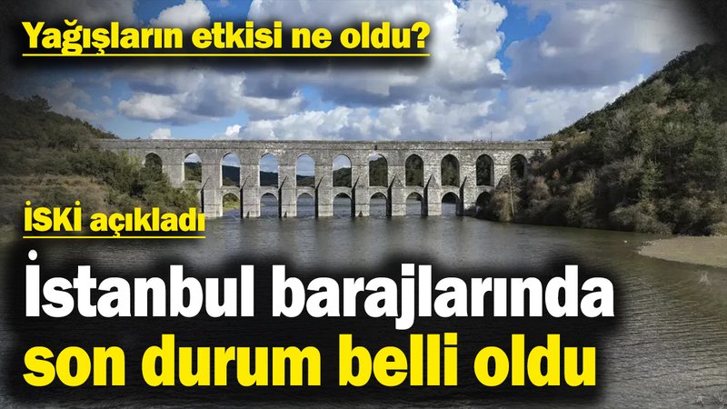 Yağışların etkisi ne oldu? İSKİ açıkladı! İstanbul barajlarında son durum belli oldu