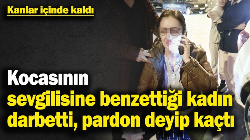 Kocasının sevgilisine benzettiği kadını darbetti, pardon deyip kaçtı