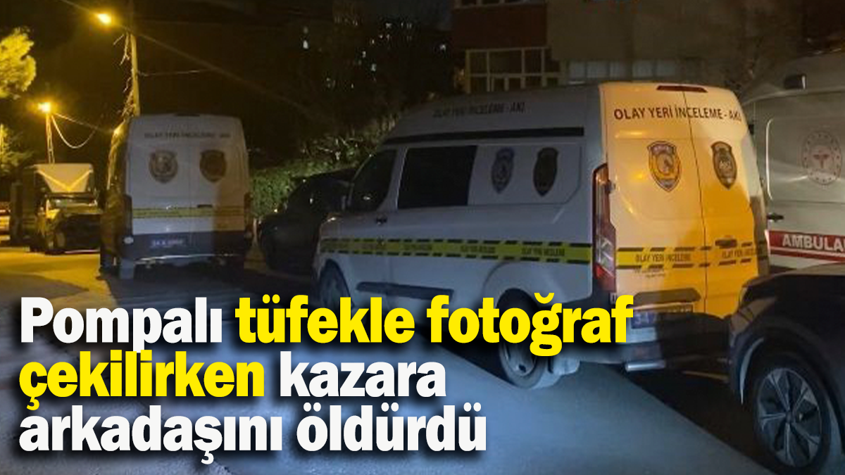 Pompalı tüfekle fotoğraf çekilirken kazara arkadaşını öldürdü