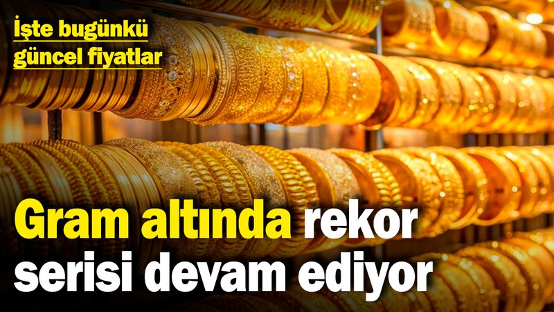 Gram altında rekor serisi devam ediyor! İşte bugünkü güncel fiyatlar