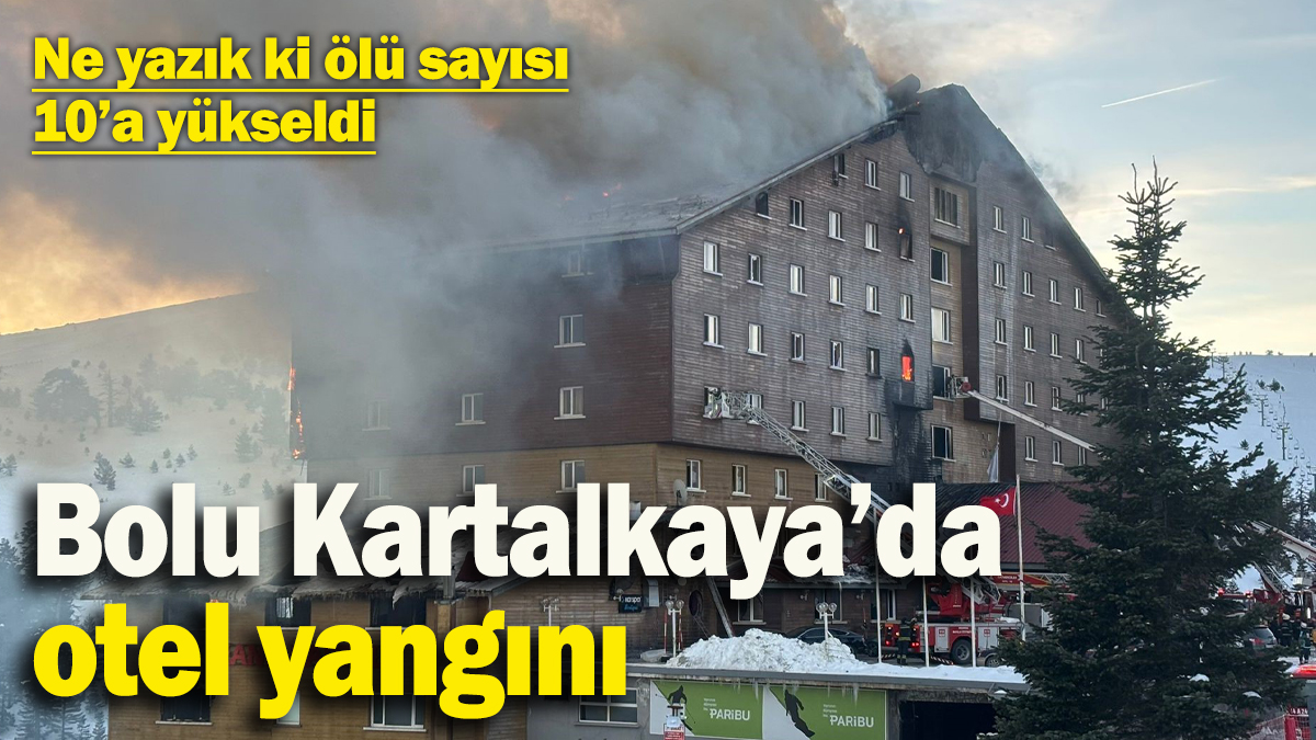 Bolu Kartalkaya’da otel yangını: Ölü sayısı maalesef 10'a yükseldi