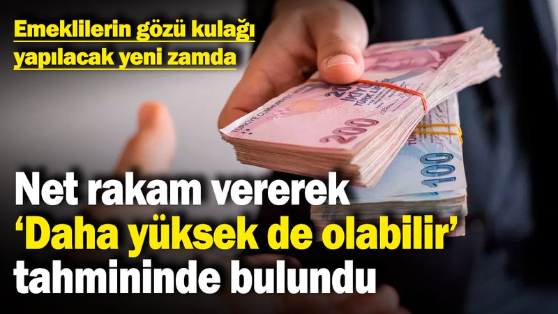 Emeklilerin gözü kulağı yapılacak yeni zamda! Net rakam vererek 'Daha yüksek de olabilir' tahmininde bulundu