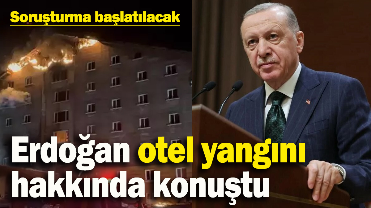 Erdoğan'dan otel yangını hakkında ilk açıklama geldi! Otel 8 saattir yanıyor