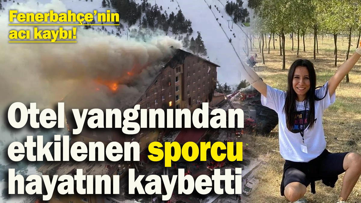 Fenerbahçe’nin acı kaybı! Otel yangınından etkilenen sporcu hayatını kaybetti