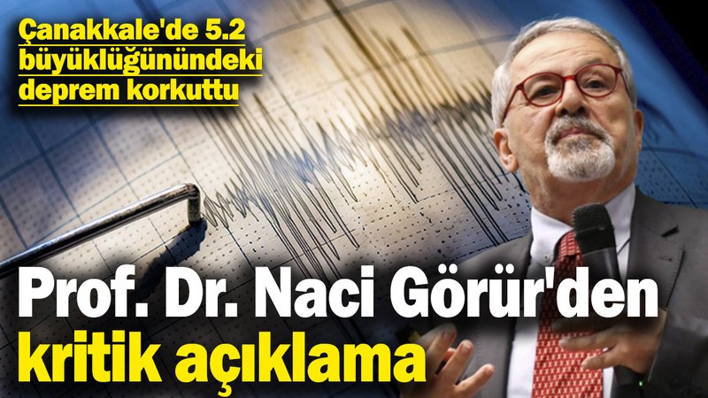 Çanakkale'de 5.2 büyüklüğündeki deprem korkuttu: Prof. Dr. Naci Görür'den kritik açıklama