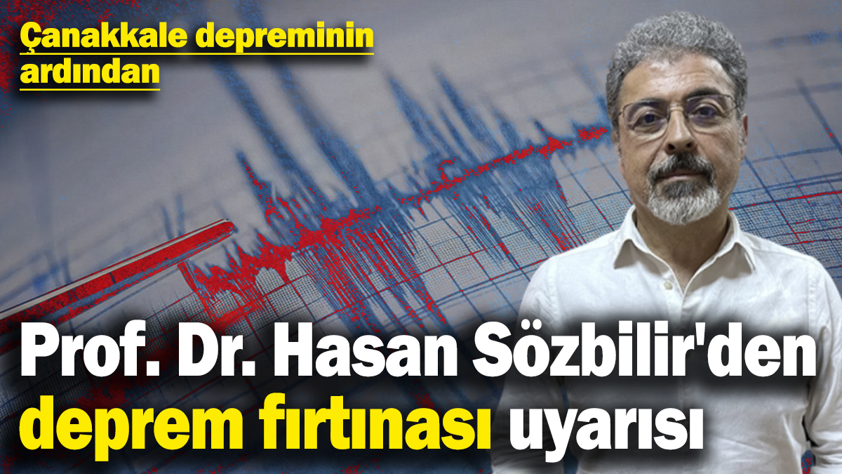 Prof. Dr. Hasan Sözbilir'den deprem fırtınası uyarısı