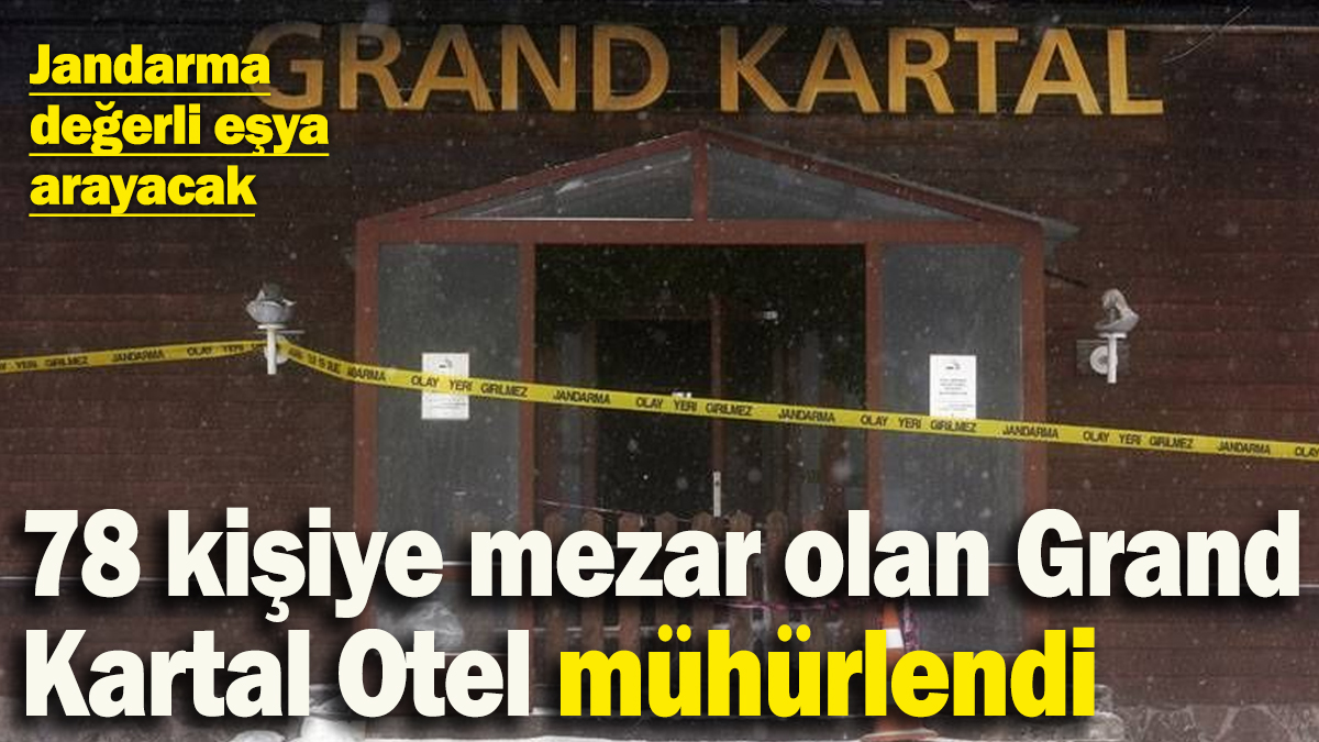 78 kişiye mezar olan Grand Kartal Otel mühürlendi: Jandarma bugün değerli eşya arayacak