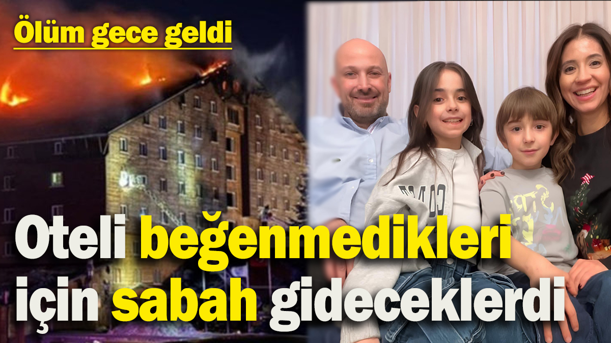 Oteli beğenmedikleri için sabah terk edeceklerdi, yangında hayatını kaybettiler