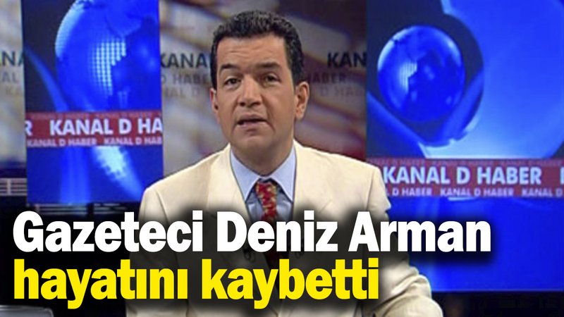 Ünlü gazeteci Deniz Arman hayatını kaybetti