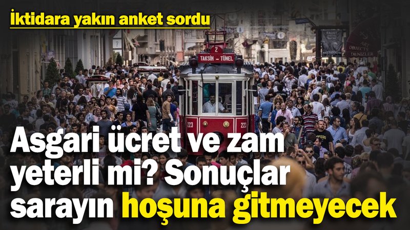 İktidara yakın anket sordu: Asgari ücret ve zam yeterli mi? Sonuçlar sarayın hoşuna gitmeyecek