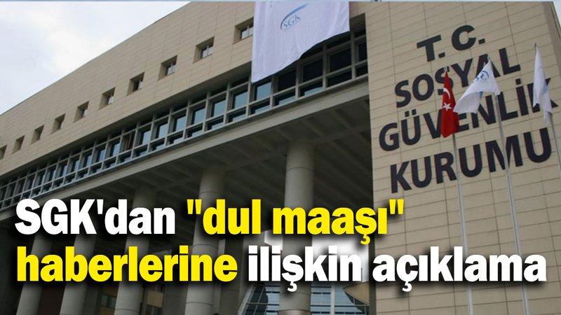 SGK'dan "dul maaşı" haberlerine ilişkin açıklama