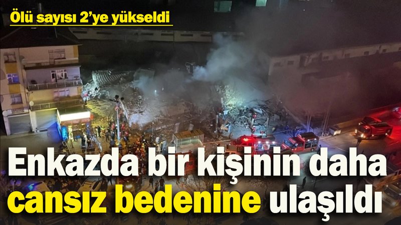 Enkazda bir cansız bedene daha ulaşıldı! Ölü sayısı 2'ye yükseldi