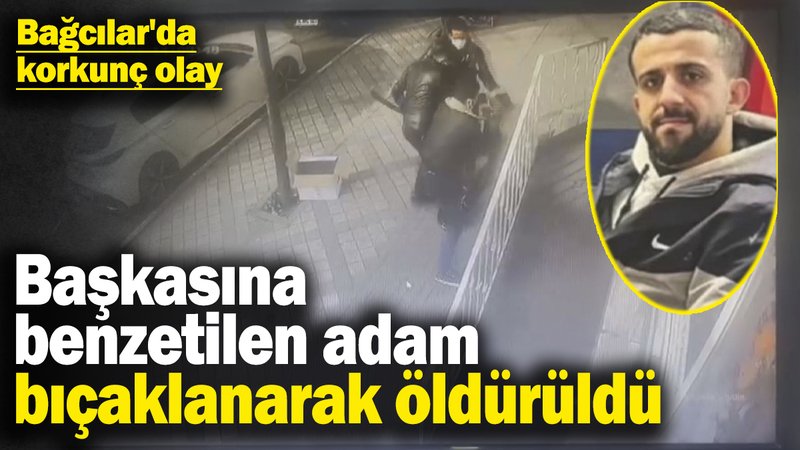 Bağcılar'da korkunç olay! Başkasına benzetilen adam bıçaklanarak öldürüldü