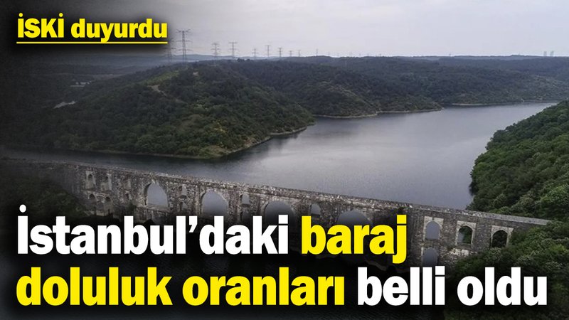 İSKİ duyurdu: İstanbul’daki baraj doluluk oranları belli oldu