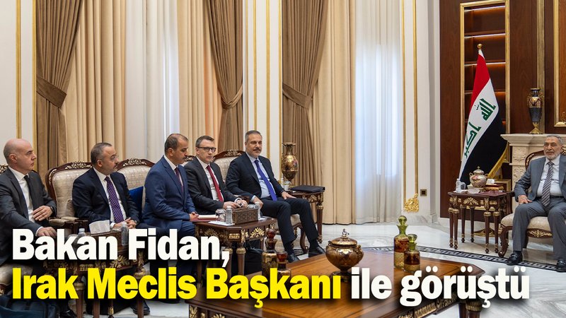Bakan Fidan, Irak Meclis Başkanı ile görüştü
