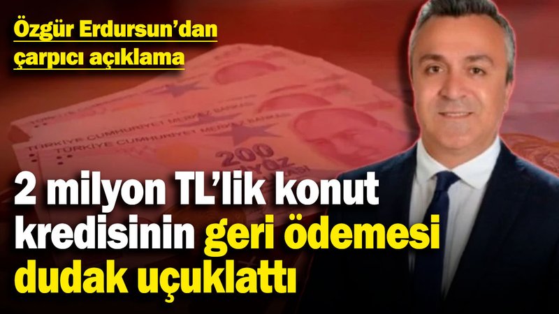 2 milyon TL'lik konut kredisinin geri ödemesi dudak uçuklattı! Özgür Erdursun'dan çarpıcı açıklama