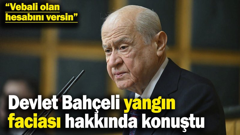 Devlet Bahçeli yangın faciası hakkında konuştu: Vebali olan hesabını versin