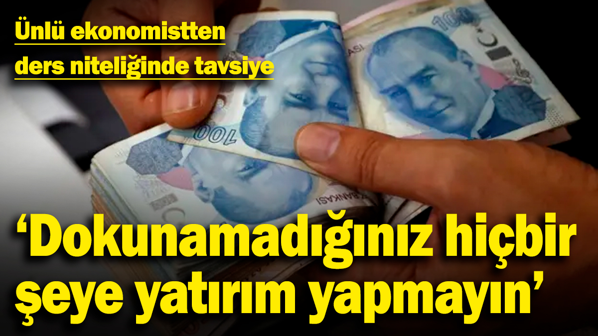 Ünlü ekonomistten ders niteliğinde tavsiye! 'Dokunamadığınız hiçbir şeye yatırım yapmayın'