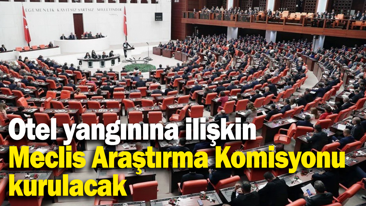 Otel yangınına ilişkin Meclis Araştırma Komisyonu kurulacak