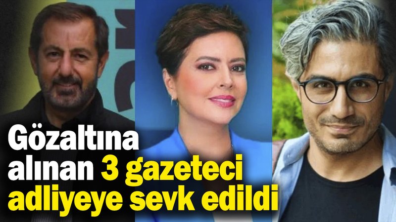 Gözaltına alınan 3 gazeteci adliyeye sevk edildi