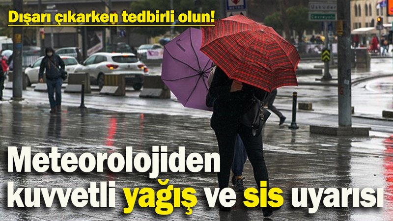 Meteorolojiden kuvvetli yağış ve sis uyarısı! Dışarı çıkarken tedbirli olun