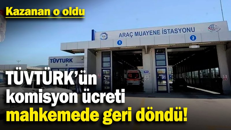 TÜVTÜRK'ün komisyon ücreti mahkemede geri döndü! Kazanan o oldu