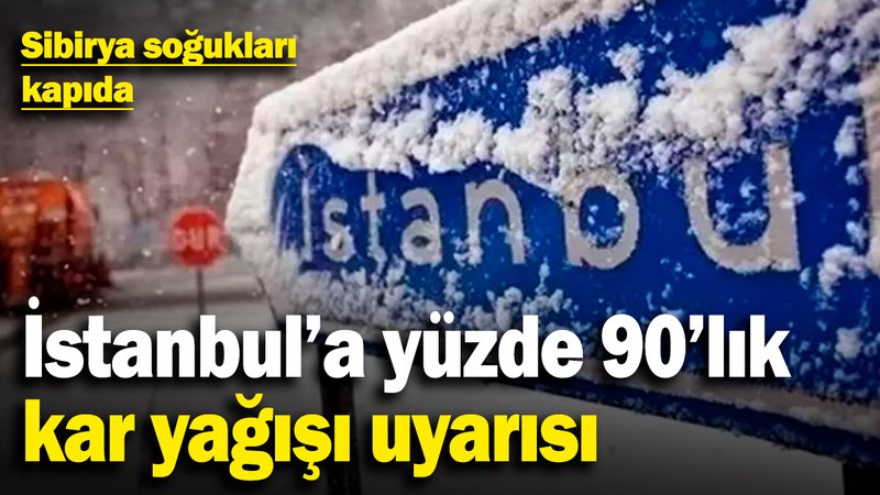 İstanbul'a yüzde 90'lık kar yağışı uyarısı! Sibirya soğukları kapıda