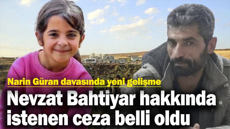 Narin Güran davasında yeni gelişme: Nevzat Bahtiyar hakkında istenen ceza belli oldu