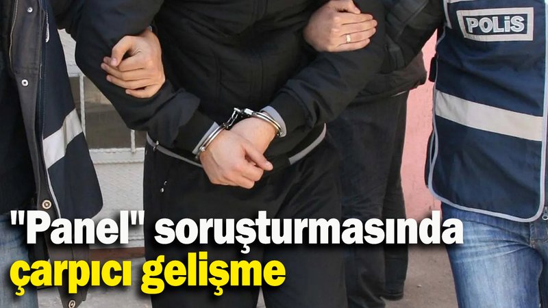 "Panel" soruşturmasında çarpıcı gelişme