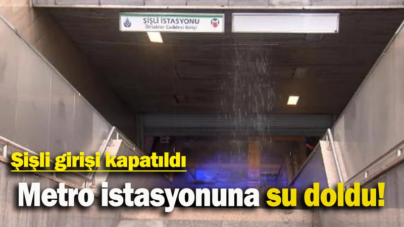 Metro istasyonuna su doldu:Şişli girişi kapatıldı
