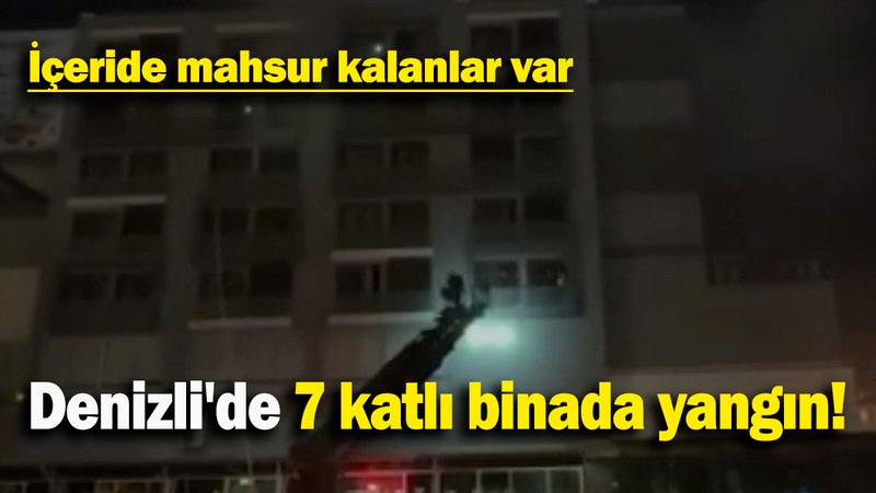 Denizli'de 7 katlı binada yangın: İçeride mahsur kalanlar var