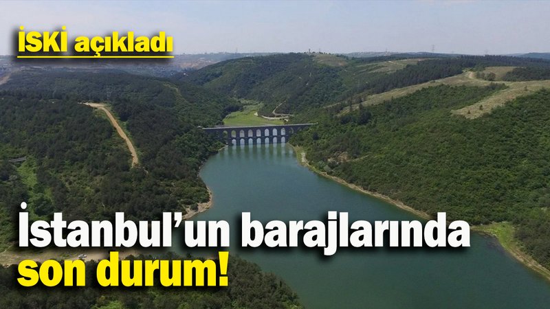 İSKİ açıkladı: İstanbul'un barajlarında son durum!