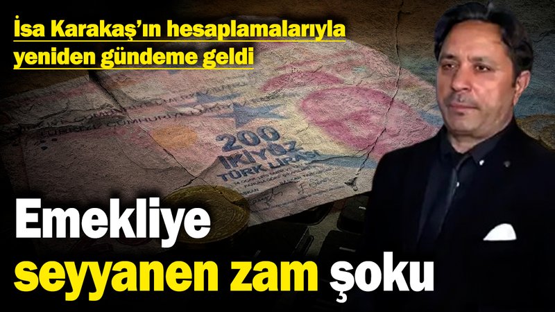 Emekliye seyyanen zam şoku! İsa Karakaş'ın hesaplamalarıyla yeniden gündeme geldi