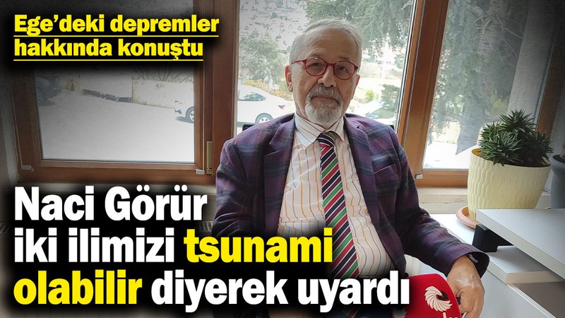 Naci Görür iki ilimizi tsunami olabilir diyerek uyardı! Ege’deki depremler hakkında konuştu