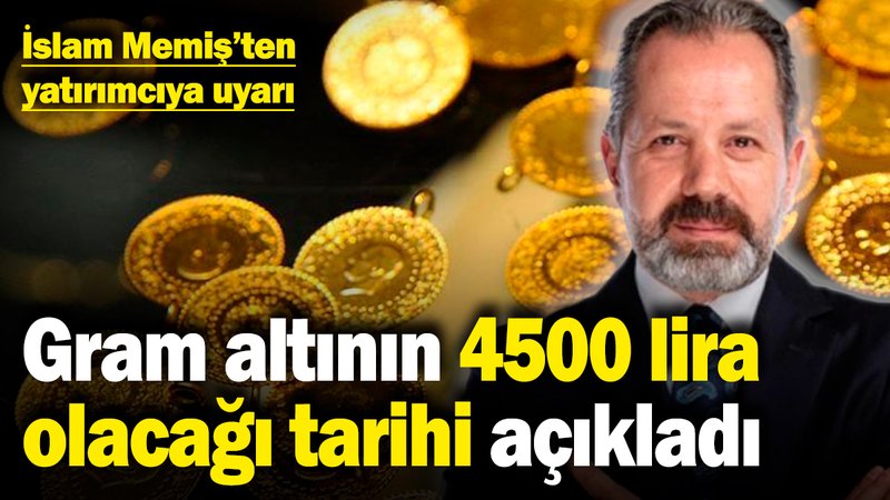 İslam Memiş'ten yatırımcıya uyarı: Gram altının 4500 lira olacağı tarihi açıkladı