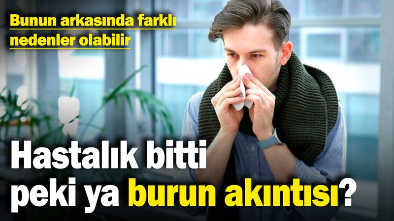 Hastalık bitti peki ya burun akıntısı? Bunun arkasında farklı nedenler olabilir